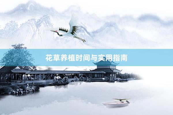 花草养植时间与实用指南